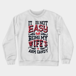 It Is Not Easy Being My Wife's Arm Candy Crewneck Sweatshirt